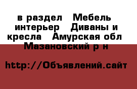  в раздел : Мебель, интерьер » Диваны и кресла . Амурская обл.,Мазановский р-н